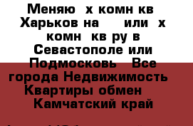 Меняю 4х комн кв. Харьков на 1,2 или 3х комн. кв-ру в Севастополе или Подмосковь - Все города Недвижимость » Квартиры обмен   . Камчатский край